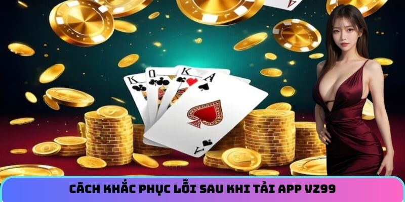 cach-khac-phuc-loi-sau-khi-tai-app-vz99